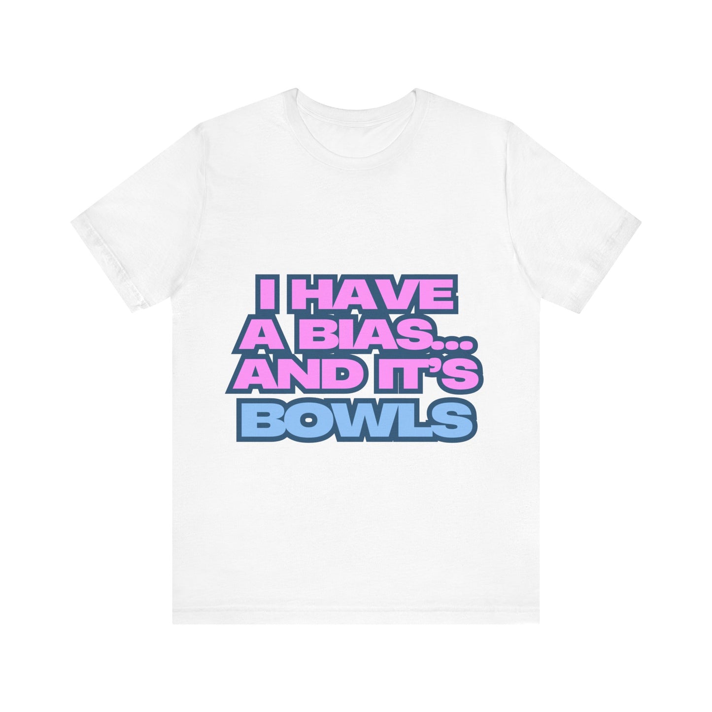 I Have a Bias... and It's Bowls Unisex T-Shirt