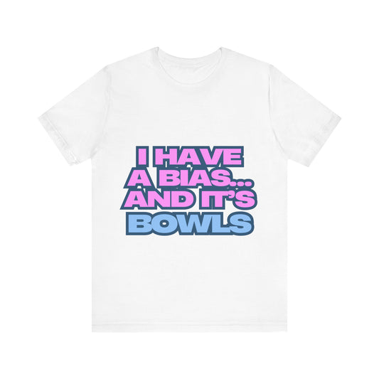 I Have a Bias... and It's Bowls Unisex T-Shirt