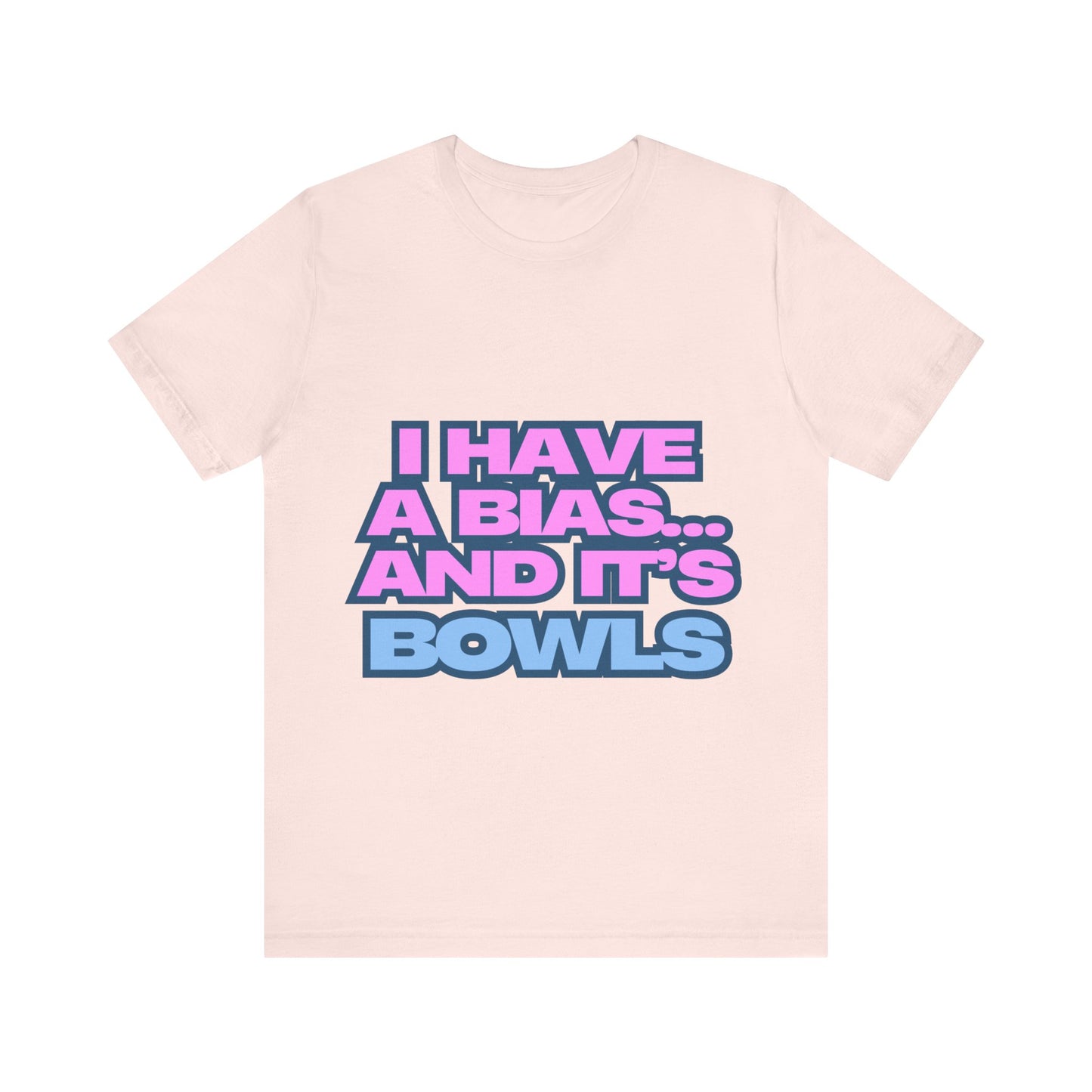 I Have a Bias... and It's Bowls Unisex T-Shirt