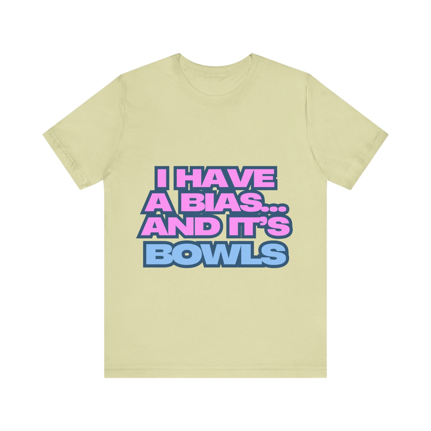 I Have a Bias... and It's Bowls Unisex T-Shirt
