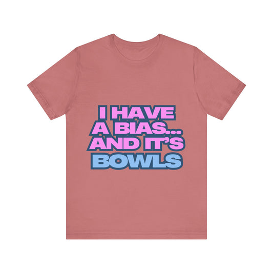 I Have a Bias... and It's Bowls Unisex T-Shirt
