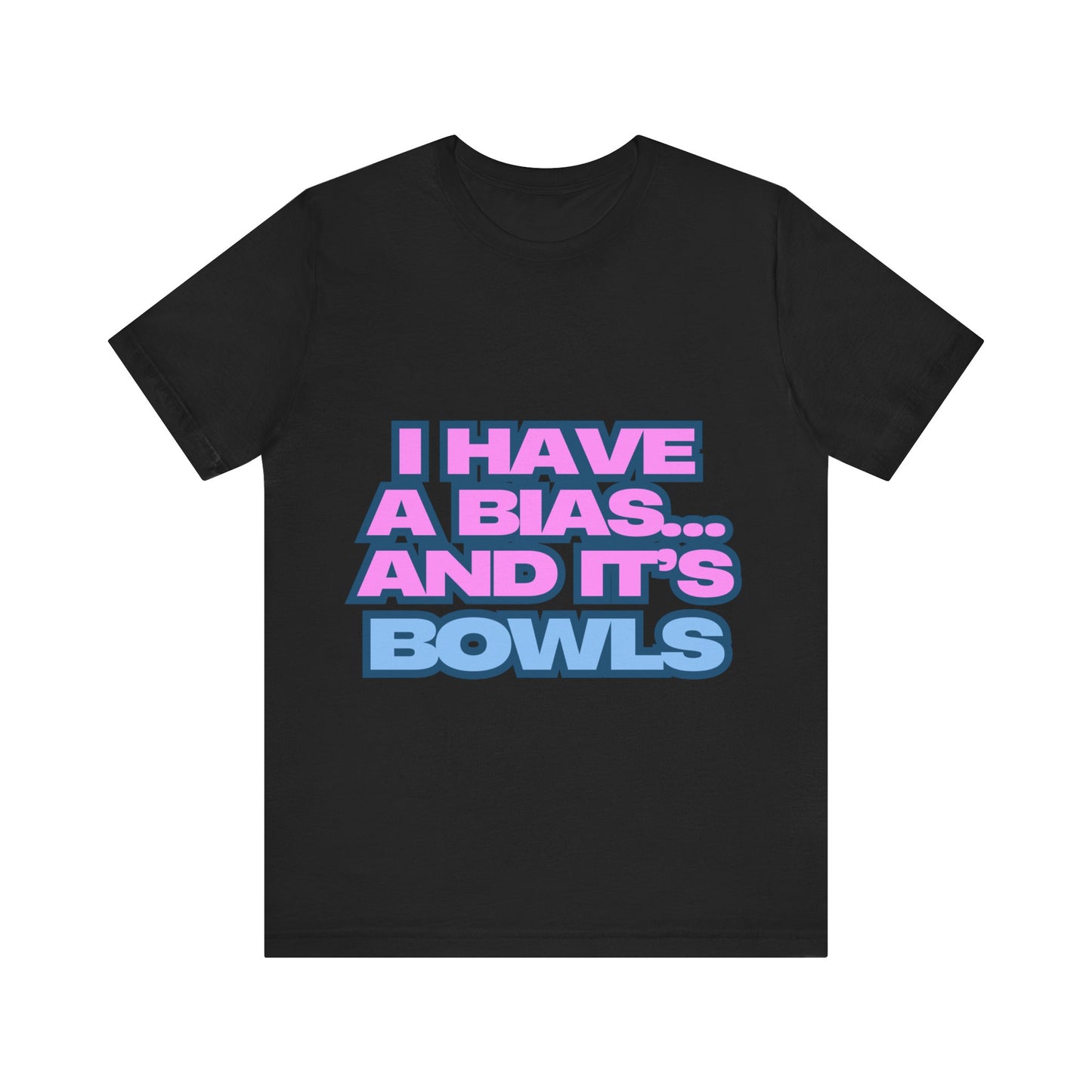 I Have a Bias... and It's Bowls Unisex T-Shirt