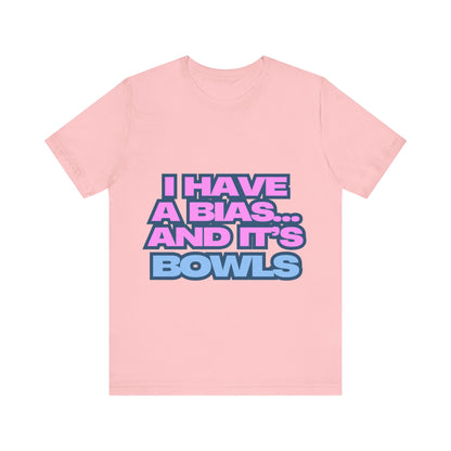 I Have a Bias... and It's Bowls Unisex T-Shirt