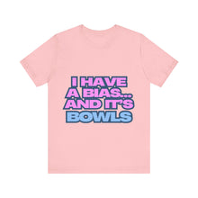 Load image into Gallery viewer, I Have a Bias... and It&#39;s Bowls Unisex Jersey Tee
