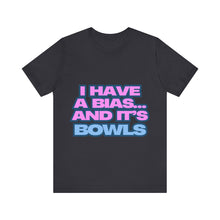 Load image into Gallery viewer, I Have a Bias... and It&#39;s Bowls Unisex Jersey Tee
