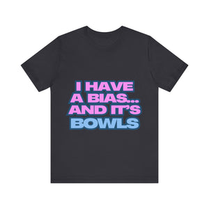 I Have a Bias... and It's Bowls Unisex Jersey Tee