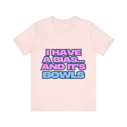 I Have a Bias... and It's Bowls Unisex T-Shirt