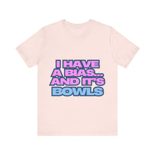 Load image into Gallery viewer, I Have a Bias... and It&#39;s Bowls Unisex Jersey Tee
