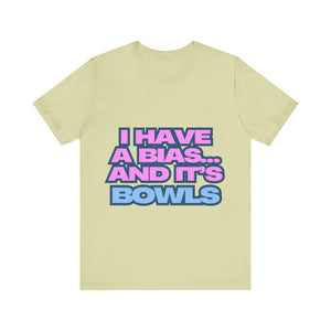 I Have a Bias... and It's Bowls Unisex Jersey Tee