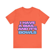 Load image into Gallery viewer, I Have a Bias... and It&#39;s Bowls Unisex Jersey Tee
