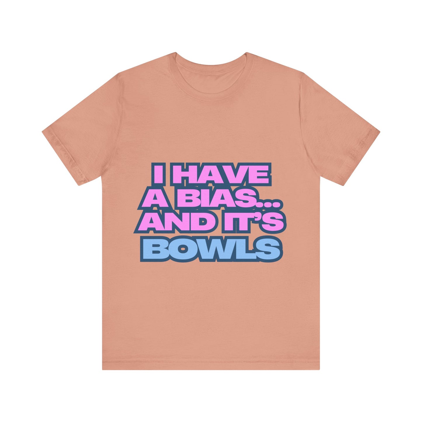 I Have a Bias... and It's Bowls Unisex T-Shirt