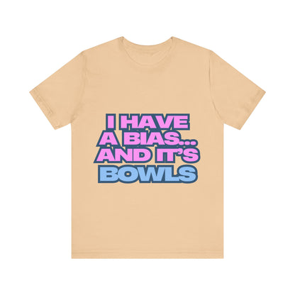 I Have a Bias... and It's Bowls Unisex T-Shirt