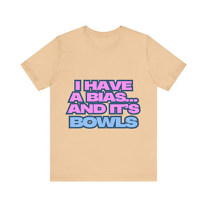 I Have a Bias... and It's Bowls Unisex Jersey Tee