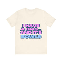 Load image into Gallery viewer, I Have a Bias... and It&#39;s Bowls Unisex Jersey Tee
