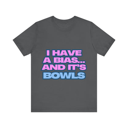 I Have a Bias... and It's Bowls Unisex T-Shirt