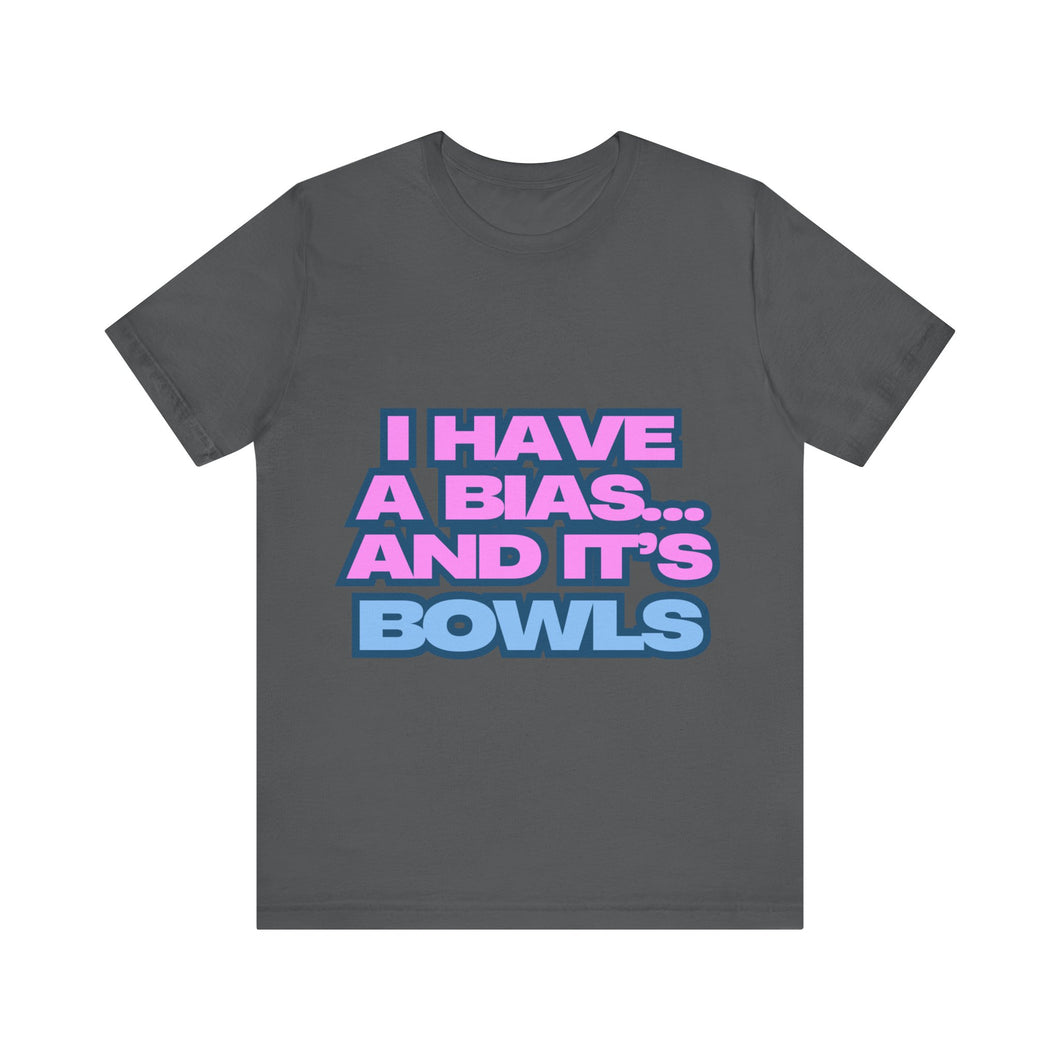 I Have a Bias... and It's Bowls Unisex Jersey Tee