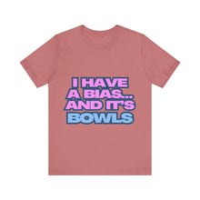 Load image into Gallery viewer, I Have a Bias... and It&#39;s Bowls Unisex Jersey Tee
