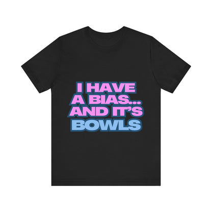I Have a Bias... and It's Bowls Unisex T-Shirt
